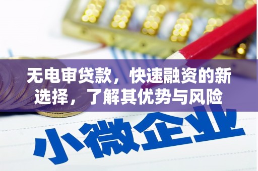 青神无电审贷款，快速融资的新选择，了解其优势与风险