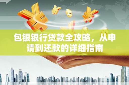 黄梅包银银行贷款全攻略，从申请到还款的详细指南