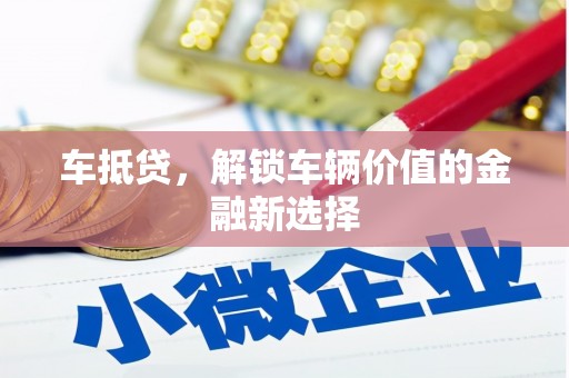 湾仔区车抵贷，解锁车辆价值的金融新选择