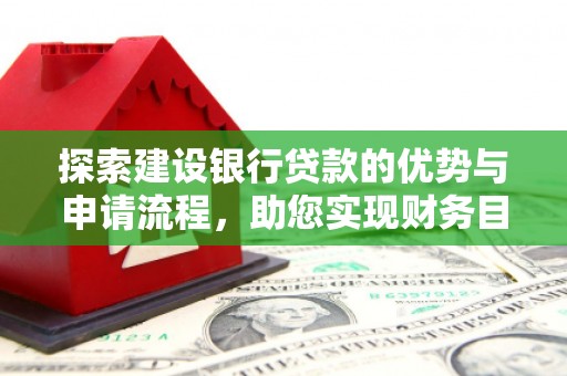始兴探索建设银行贷款的优势与申请流程，助您实现财务目标