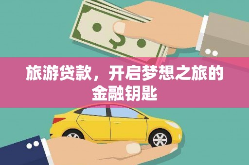 富川旅游贷款，开启梦想之旅的金融钥匙