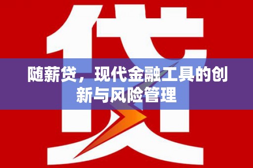 杜集随薪贷，现代金融工具的创新与风险管理