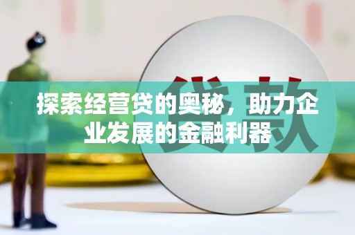 静乐探索经营贷的奥秘，助力企业发展的金融利器