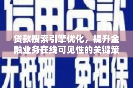旅顺口贷款搜索引擎优化，提升金融业务在线可见性的关键策略