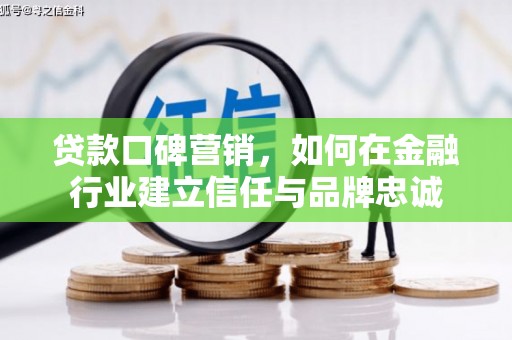 镇康贷款口碑营销，如何在金融行业建立信任与品牌忠诚