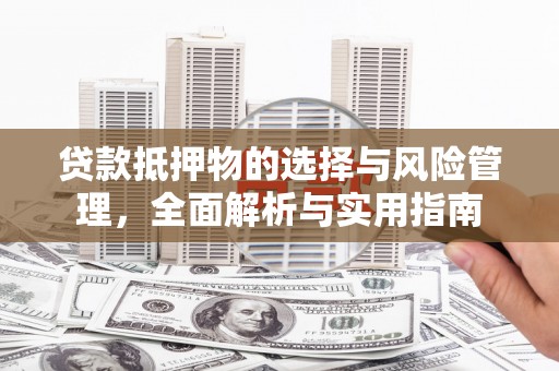 白河贷款抵押物的选择与风险管理，全面解析与实用指南
