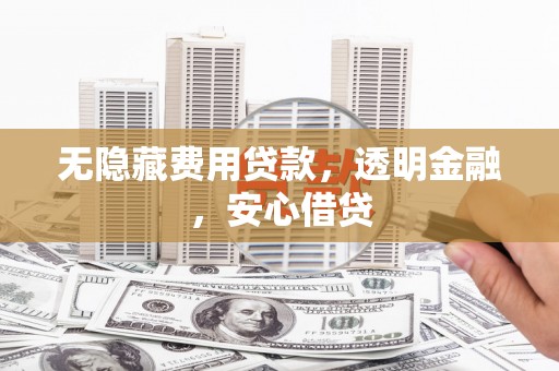 永靖无隐藏费用贷款，透明金融，安心借贷