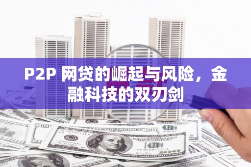 清远P2P 网贷的崛起与风险，金融科技的双刃剑