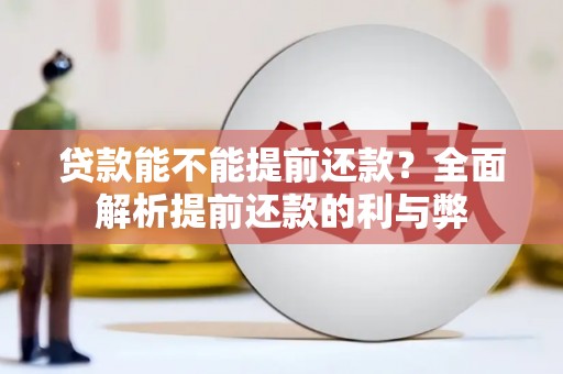 涵江贷款能不能提前还款？全面解析提前还款的利与弊