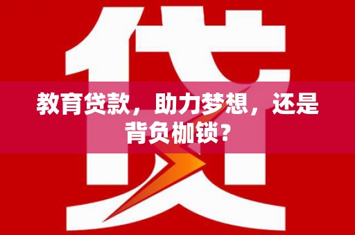 安乡教育贷款，助力梦想，还是背负枷锁？
