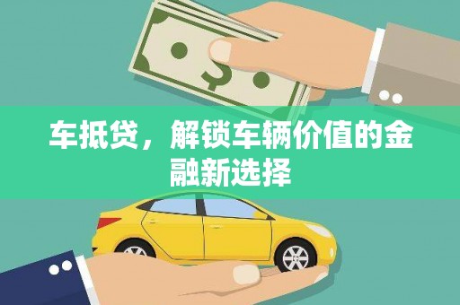 仑背车抵贷，解锁车辆价值的金融新选择