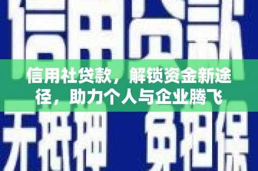 宣威信用社贷款，解锁资金新途径，助力个人与企业腾飞
