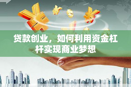 禹城贷款创业，如何利用资金杠杆实现商业梦想