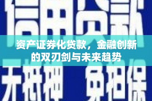 张家港资产证券化贷款，金融创新的双刃剑与未来趋势