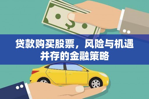 大石桥贷款购买股票，风险与机遇并存的金融策略