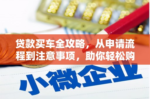 涪陵贷款买车全攻略，从申请流程到注意事项，助你轻松购车