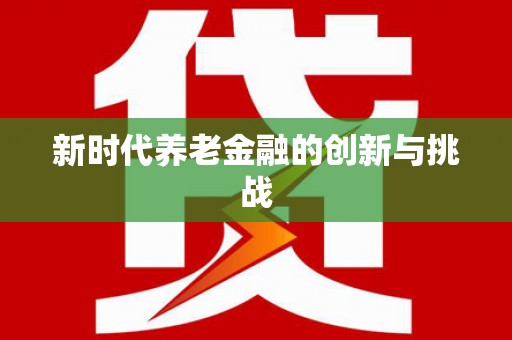 福州新时代养老金融的创新与挑战